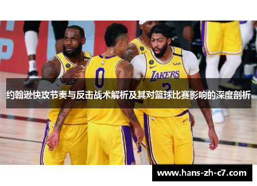 约翰逊快攻节奏与反击战术解析及其对篮球比赛影响的深度剖析