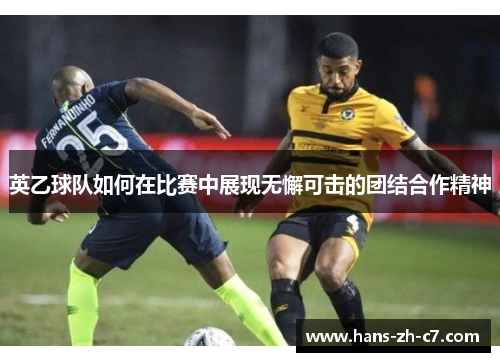 英乙球队如何在比赛中展现无懈可击的团结合作精神