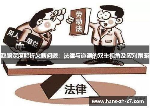 赵鹏深度解析欠薪问题:法律与道德的双重视角及应对策略 赵鹏深度解析欠薪问题:法律与道德的双重视角及应对策略