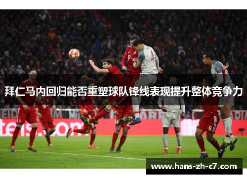 拜仁马内回归能否重塑球队锋线表现提升整体竞争力