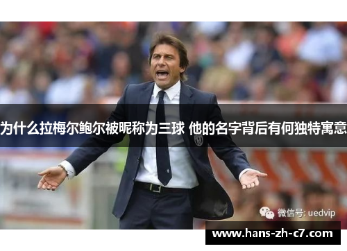 为什么拉梅尔鲍尔被昵称为三球 他的名字背后有何独特寓意