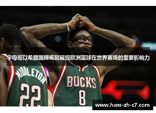 字母哥以希腊国籍崛起展现欧洲篮球在世界赛场的重要影响力