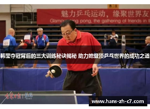 韩莹夺冠背后的三大训练秘诀揭秘 助力她登顶乒乓世界的成功之道 韩莹夺冠背后的三大训练秘诀揭秘 助力她登顶乒乓世界的成功之道