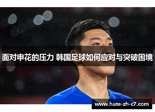 面对申花的压力 韩国足球如何应对与突破困境 面对申花的压力 韩国足球如何应对与突破困境
