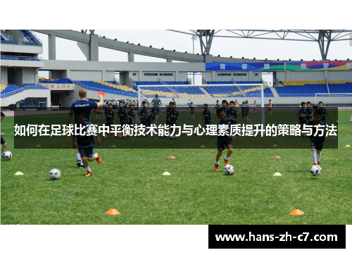 如何在足球比赛中平衡技术能力与心理素质提升的策略与方法