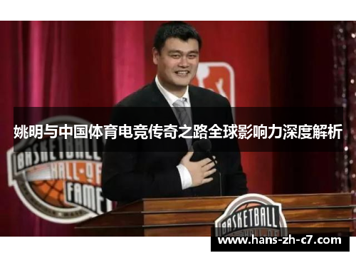 姚明与中国体育电竞传奇之路全球影响力深度解析 姚明与中国体育电竞传奇之路全球影响力深度解析