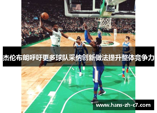 杰伦布朗呼吁更多球队采纳创新做法提升整体竞争力