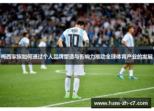梅西家族如何通过个人品牌塑造与影响力推动全球体育产业的发展 梅西家族如何通过个人品牌塑造与影响力推动全球体育产业的发展
