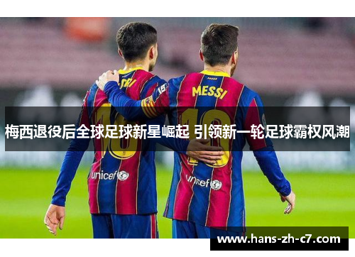 梅西退役后全球足球新星崛起 引领新一轮足球霸权风潮