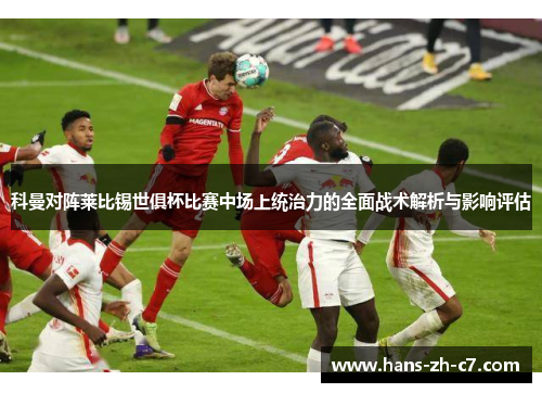 科曼对阵莱比锡世俱杯比赛中场上统治力的全面战术解析与影响评估 科曼对阵莱比锡世俱杯比赛中场上统治力的全面战术解析与影响评估
