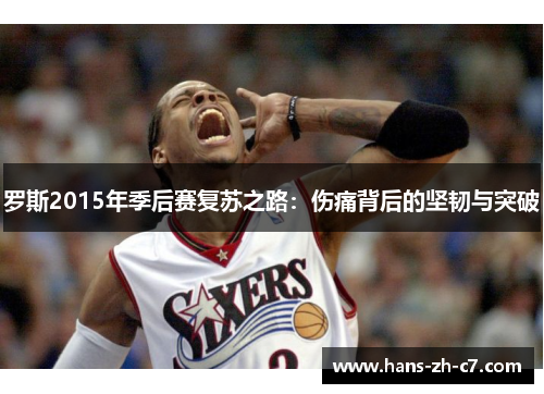 罗斯2015年季后赛复苏之路:伤痛背后的坚韧与突破 罗斯2015年季后赛复苏之路:伤痛背后的坚韧与突破