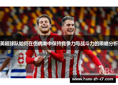 英超球队如何在伤病潮中保持竞争力与战斗力的策略分析 英超球队如何在伤病潮中保持竞争力与战斗力的策略分析