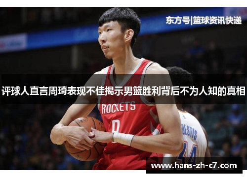 评球人直言周琦表现不佳揭示男篮胜利背后不为人知的真相