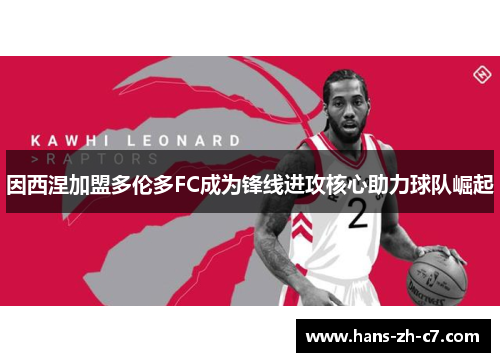 因西涅加盟多伦多FC成为锋线进攻核心助力球队崛起