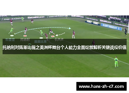 托纳利对阵莱比锡之美洲杯舞台个人能力全面绽放解析关键战役价值 托纳利对阵莱比锡之美洲杯舞台个人能力全面绽放解析关键战役价值