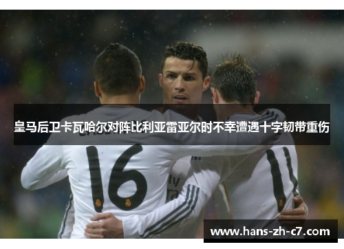 皇马后卫卡瓦哈尔对阵比利亚雷亚尔时不幸遭遇十字韧带重伤 皇马后卫卡瓦哈尔对阵比利亚雷亚尔时不幸遭遇十字韧带重伤