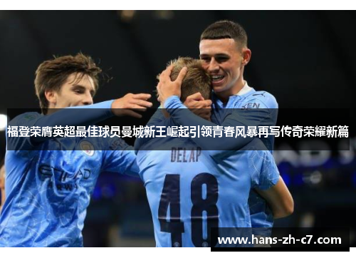 福登荣膺英超最佳球员曼城新王崛起引领青春风暴再写传奇荣耀新篇 福登荣膺英超最佳球员曼城新王崛起引领青春风暴再写传奇荣耀新篇