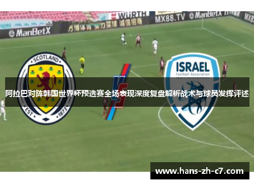 阿拉巴对阵韩国世界杯预选赛全场表现深度复盘解析战术与球员发挥评述