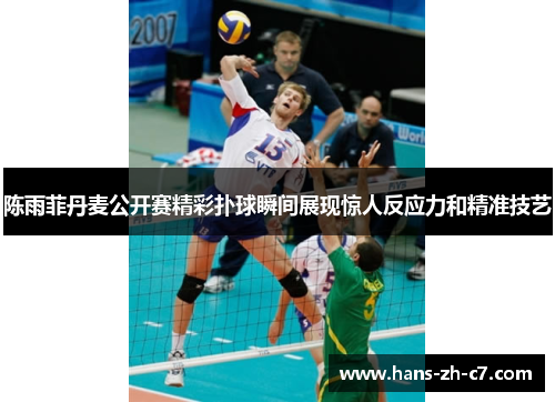 陈雨菲丹麦公开赛精彩扑球瞬间展现惊人反应力和精准技艺