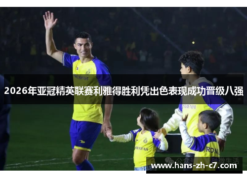 2026年亚冠精英联赛利雅得胜利凭出色表现成功晋级八强