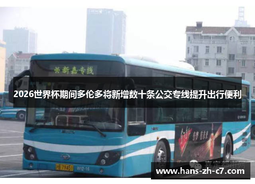 2026世界杯期间多伦多将新增数十条公交专线提升出行便利 2026世界杯期间多伦多将新增数十条公交专线提升出行便利